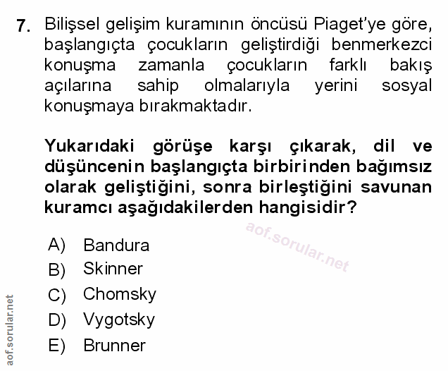 7. soru: Bilişsel gelişim kuramının öncüsü Piaget'ye göre, başlangıçta çocukların geliştirdiği benmerkezci konuşma zamanla çoc…