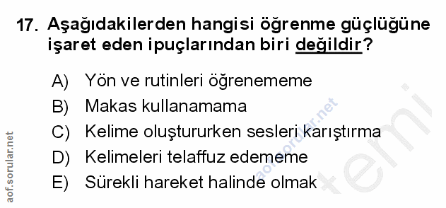 17. soru: Aşağıdakilerden hangisi ogrenme güçlügüne işaret eden ipuçlarından biri değildir? A) Yön ve rutinleri ögrenememe B) M…