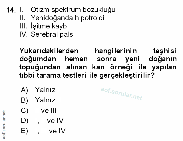 14. soru: 1. Otizm spektrum bozukluğu Il. Yenidoğanda hipotroidi III. Işitme kaybı IV. Serebral palsi Yukarıdakilerden hangiler…