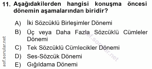 11. soru: Aşağıdakilerden hangisi konuşma öncesi dönemin aşamalarından biridir? A) İki Sözcüklü Birleşimler Dönemi B) Üç veya D…