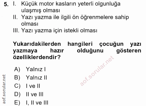 5. soru: I. Küçük motor kasların yeterli olgunluğa ulaşmış olması II. Yazı yazma ile ilgili ön öğrenmelere sahip olması III. Y…