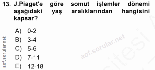 13. soru: J.Piaget'e göre somut işlemler dönemi aşağıdaki yaş aralıklarından hangisini kapsar? A) 0-2 3-4 C) 5-6 D) 7-11 12-18