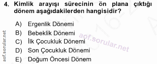 4. soru: Kimlik arayışı sürecinin ön plana çıktığı dönem aşağıdakilerden hangisidir? A) Ergenlik Dönemi B) Bebeklik Dönemi C)…