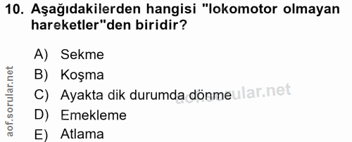 10. soru: Aşağıdakilerden hangisi "lokomotor olmayan hareketler"den biridir? A) Sekme B) Koşma C) Ayakta dik durumda dönmeular.…
