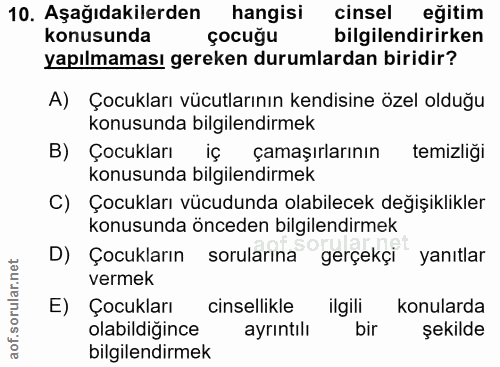 10. soru: Aşağıdakilerden hangisi cinsel eğitim konusunda çocuğu bilgilendirirken yapılmaması gereken durumlardan biridir? A) Ç…