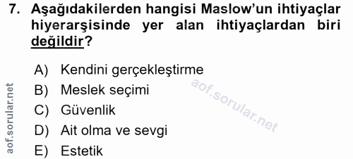 7. soru: Aşağıdakilerden hangisi Maslow'un ihtiyaçlar hiyerarşisinde yer alan ihtiyaçlardan biri değildir? A) Kendini gerçekle…