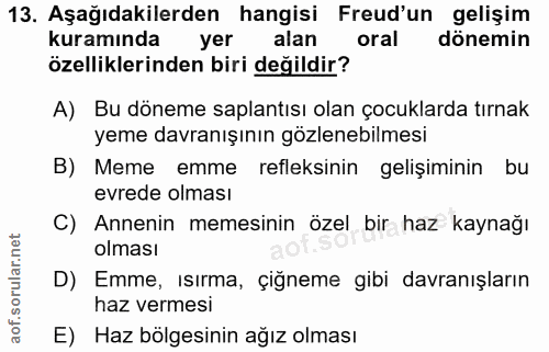 13. soru: Aşağıdakilerden hangisi Freud'un gelişim kuramında yer alan oral dönemin özelliklerinden biri değildir? A) Bu döneme…