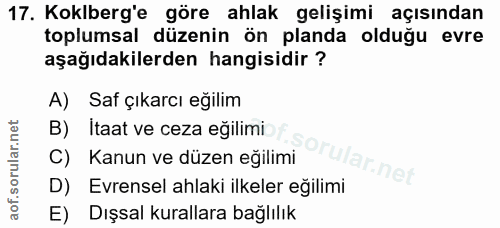 17. soru: Koklberg'e göre ahlak gelişimi açısından toplumsal düzenin ön planda olduğu evre aşağıdakilerden hangisidir ? A) Saf…