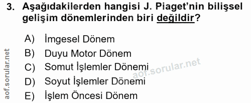 3. soru: Aşağıdakilerden hangisi J. Piaget'nin bilişsel gelişim dönemlerinden biri değildir? A) Imgesel Dönem B) Duyu Motor Dö…