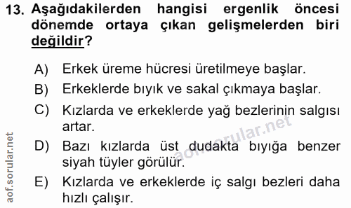 13. soru: Aşağıdakilerden hangisi ergenlik öncesi dönemde ortaya çıkan gelişmelerden biri değildir? A) Erkek üreme hücresi üret…