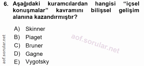 6. soru: Aşağıdaki kuramcılardan hangisi "içsel konuşmalar" kavramını bilişsel gelişim alanına kazandırmıştır? A) Skinner B) P…