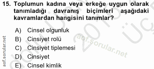 15. soru: Toplumun kadına veya erkeğe uygun olarak tanımladığı , davranış biçimleri aşağıdaki kavramlardan hangisini tanımlar?…