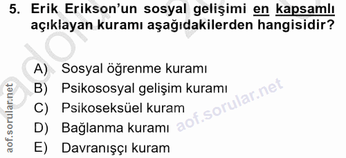 5. soru: Erik Erikson'un sosyal gelişimi en kapsamlı açıklayan kuramı aşağıdakilerden hangisidir? A) Sosyal öğrenme kuramı B)…