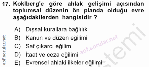 17. soru: Koklberg'e göre ahlak gelişimi açısından toplumsal düzenin ön planda olduğu evre aşağıdakilerden hangisidir ? A) Dışs…
