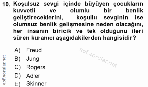 10. soru: Koşulsuz sevgi içinde büyüyen çocukların kuvvetli ve olumlu bir benlik geliştireceklerini, koşullu sevginin ise olums…