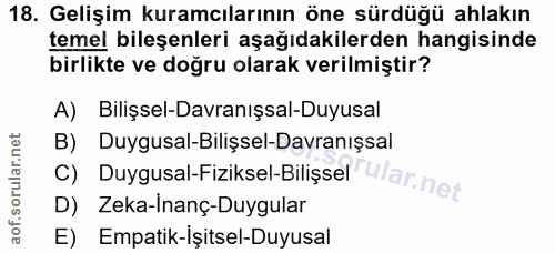 18. soru: Gelişim kuramcılarının öne sürdüğü ahlakın temel bileşenleri aşağıdakilerden hangisinde birlikte ve doğru olarak veri…