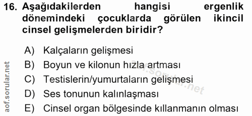 16. soru: Aşağıdakilerden hangisi ergenlik dönemindeki çocuklarda görülen ikincil cinsel gelişmelerden biridir? A) Kalçaların g…