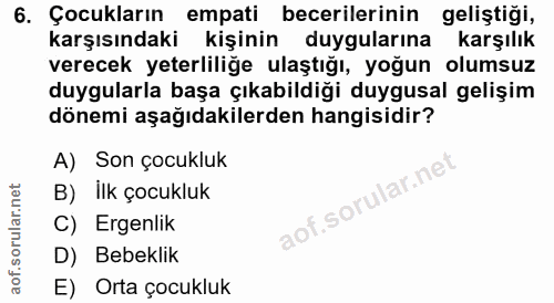 6. soru: Çocukların empati becerilerinin geliştiği, karşısındaki kişinin duygularına karşılık verecek yeterliliğe ulaştığı, yo…