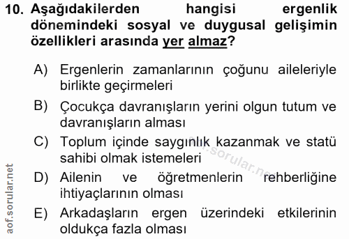 10. soru: Aşağıdakilerden hangisi ergenlik dönemindeki sosyal ve duygusal gelişimin özellikleri arasında yer almaz? A) Ergenler…