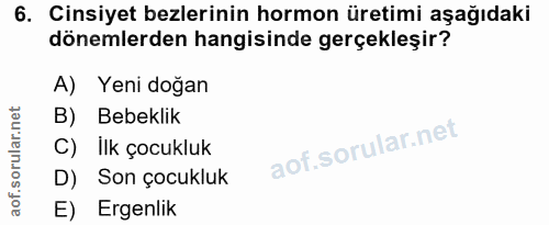 6. soru: Cinsiyet bezlerinin hormon üretimi aşağıdaki dönemlerden hangisinde gerçekleşir? A) Yeni doğan B) Bebeklik C) Ilk çoc…
