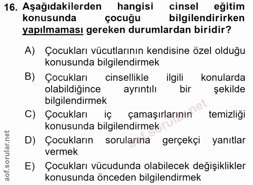 16. soru: Aşağıdakilerden hangisi cinsel eğitim konusunda çocuğu bilgilendirirken yapılmaması gereken durumlardan biridir? A) Ç…