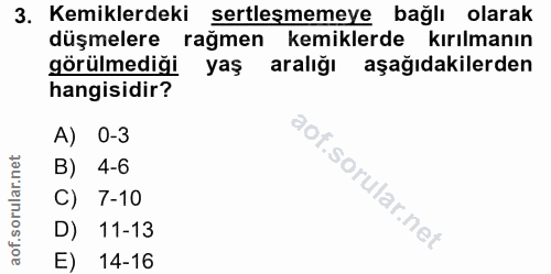 3. soru: Kemiklerdeki sertleşmemeye bağlı olarak düşmelere rağmen kemiklerde kırılmanın görülmediği yaş aralığı aşağıdakilerde…