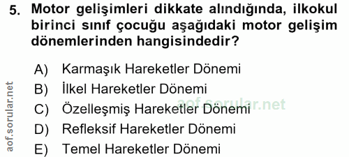 5. soru: Motor gelişimleri dikkate alındığında, ilkokul birinci sınıf çocuğu aşağıdaki motor gelişim dönemlerinden hangisinded…