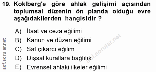 19. soru: Koklberg'e göre ahlak gelişimi açısından toplumsal düzenin ön planda olduğu evre aşağıdakilerden hangisidir ? A) Itaa…