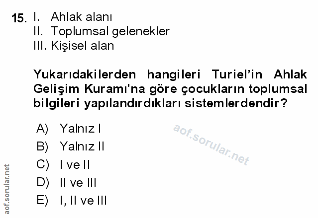 15. soru: I. Ahlak alanı Il. Toplumsal gelenekler III. Kişisel alan Yukarıdakilerden hangileri Turel'in Ahlak Gelişim Kuramı'na…