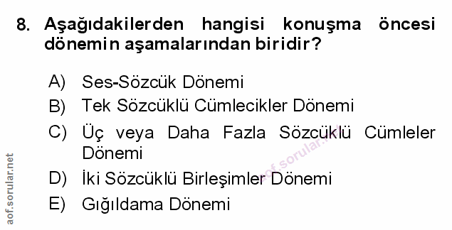8. soru: Aşağıdakilerden hangisi konuşma öncesi dönemin aşamalarından biridir? A) Ses-Sozcuk Donemi B) Tek Sözcüklü Cümlecikle…