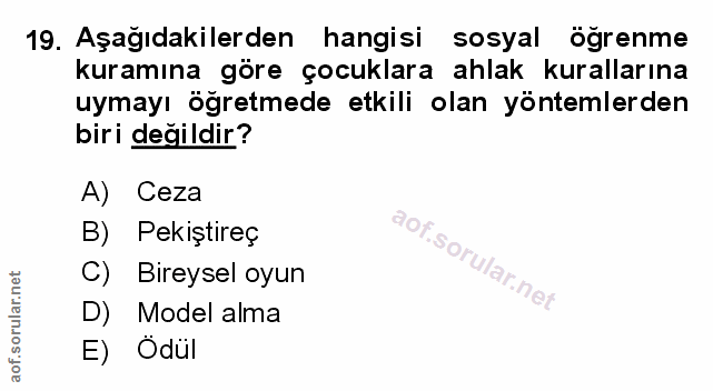 19. soru: Aşağıdakilerden hangisi sosyal öğrenme kuramına göre çocuklara ahlak kurallarına uymayı öğretmede etkili olan yönteml…