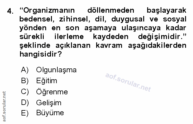 4. soru: "Organizmanın döllenmeden başlayarak bedensel, zihinsel, dil, duygusal ve sosyal yönden en son aşamaya ulaşıncaya kad…