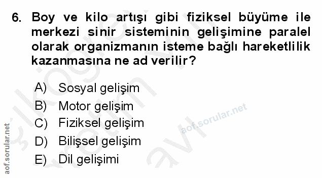 6. soru: Boy ve kilo artışı gibi fiziksel büyüme ile merkezi sinir sisteminin gelişimine paralel olarak organizmanın isteme ba…