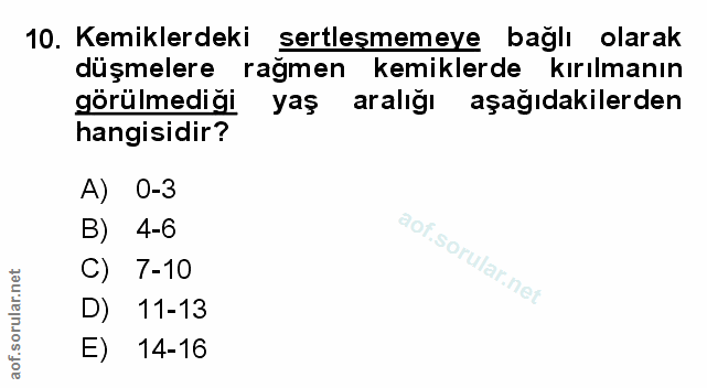 10. soru: Kemiklerdeki sertleşmemeye bağlı olarak düşmelere rağmen kemiklerde kırılmanın görülmediği yaş aralığı aşağıdakilerde…