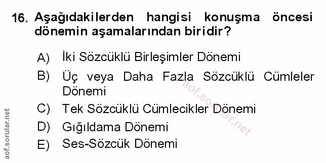 16. soru: Aşağıdakilerden hangisi konuşma öncesi dönemin aşamalarından biridir? A) Iki Sözcüklü Birleşimler Dönemi B) Uç veya D…
