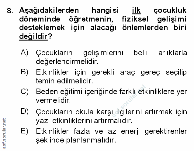8. soru: Aşağıdakilerden hangisi ilk çocukluk döneminde öğretmenin, fiziksel gelişimi desteklemek için alacağı önlemlerden bir…