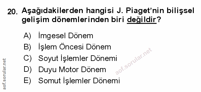 20. soru: Aşağıdakilerden hangisi J. Piaget'nin bilişsel gelişim dönemlerinden biri değildir? A) Imgesel Dönem B) İşlem Öncesi…