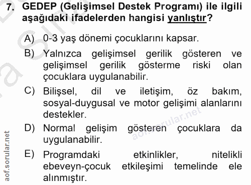 7. soru: GEDEP (Gelişimsel Destek Programı) ile ilgili aşağıdaki ifadelerden hangisi yanlıştır? A) 0-3 yaş dönemi çocuklarını…
