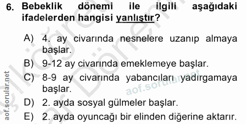 6. soru: Bebeklik dönemi ile ilgili aşağıdaki ifadelerden hangisi yanlıştır? A) 4. ay civarında nesnelere uzanıp almaya başlar…