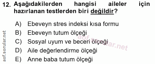 12. soru: Aşağıdakilerden hangisi aileler için hazırlanan testlerden biri değildir? A) Ebeveyn stres indeksi kısa formu B) Ebev…