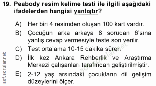 19. soru: Peabody resim kelime testi ile ilgili aşağıdaki ifadelerden hangisi yanlıştır? A) Her biri 4 resimden oluşan 100 kart…