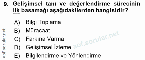 9. soru: Gelişimsel tanı ve değerlendirme sürecinin ilk basamağı aşağıdakilerden hangisidir? A) Bilgi Toplama B) Müracaat D) G…