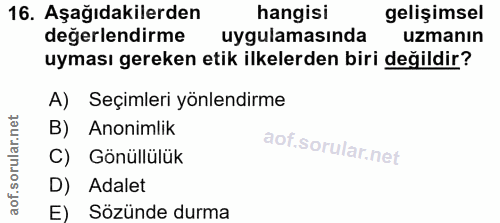 16. soru: Aşağıdakilerden hangisi gelişimsel değerlendirme uygulamasında uzmanın uyması gereken etik ilkelerden biri değildir?…