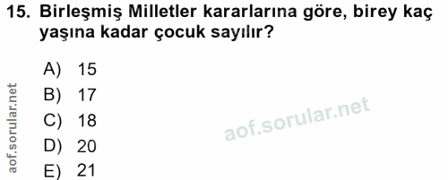 15. soru: Birleşmiş Milletler kararlarına göre, birey kaç yaşına kadar çocuk sayılır? A) 15 B) 17 C) 18 D) 20 E) 21