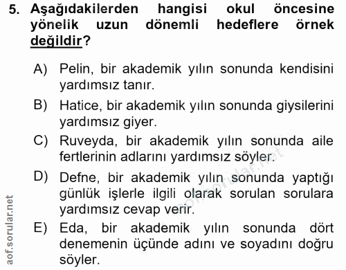 5. soru: Aşağıdakilerden hangisi okul öncesine yönelik uzun dönemli hedeflere örnek değildir? A) Pelin, bir akademik yılın son…