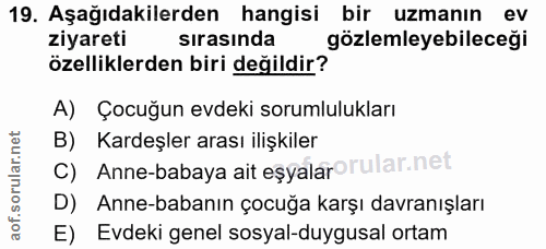 19. soru: Aşağıdakilerden hangisi bir uzmanın ev ziyareti sırasında gözlemleyebileceği özelliklerden biri değildir? A) Çocuğun…