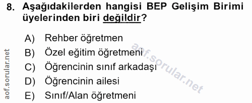 8. soru: Aşağıdakilerden hangisi BEP Gelişim Birimi üyelerinden biri değildir? A) Rehber öğretmen B) Özel eğitim öğretmeni C)…