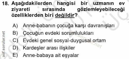 18. soru: Aşağıdakilerden hangisi bir uzmanın ev ziyareti sırasında gözlemleyebileceği özelliklerden biri değildir? A) Anne-bab…