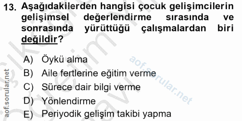 13. soru: Aşağıdakilerden hangisi çocuk gelişimcilerin gelişimsel değerlendirme sırasında ve sonrasında yürüttüğü çalışmalardan…