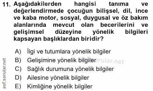 11. soru: Aşağıdakilerden hangisi tanıma ve değerlendirmede çocuğun bilişsel, dil, ince ve kaba motor, sosyal, duygusal ve öz b…